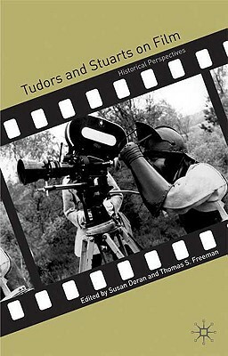 Tudors and Stuarts on Film: Historical Perspectives by Thomas Freeman, Susan Doran