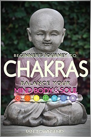 Chakras: Balance Your Mind, Body And Soul by Ian Townsend