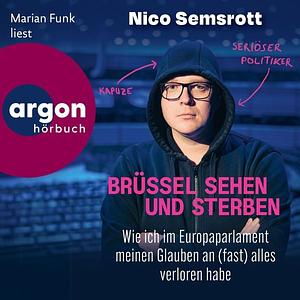 Brüssel sehen und sterben: Wie ich im Europaparlament meinen Glauben an (fast) alles verloren habe by Nico Semsrott