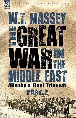 The Great War in the Middle East: Allenby's Final Triumph by W. T. Massey