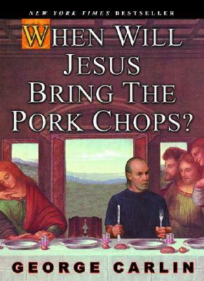 When Will Jesus Bring the Pork Chops? by George Carlin