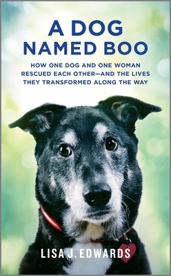 A Dog Named Boo: How One Dog and One Woman Rescued Each Other--And the Lives They Transformed Along the Way by Lisa J. Edwards