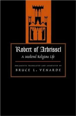 Robert of Arbrissel: A Medieval Religious Life by Bruce L. Venarde