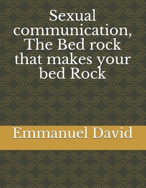 Sexual communication, The Bed rock that makes your bed Rock by Emmanuel David