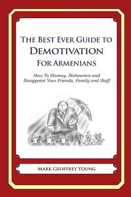 The Best Ever Guide to Demotivation for Armenians: How To Dismay, Dishearten and Disappoint Your Friends, Family and Staff by Mark Geoffrey Young