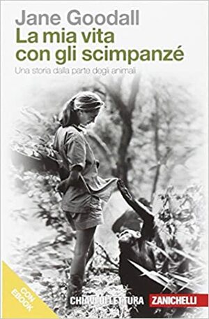 La mia vita con gli scimpanzé: Una storia dalla parte degli animali by Jane Goodall