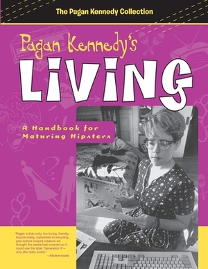 Pagan Kennedy's Living: A Handbook for Maturing Hipsters by Pagan Kennedy