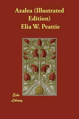 Azalea (Illustrated Edition) by Elia W. Peattie