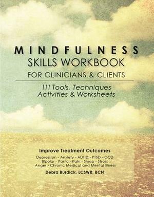 Mindfulness Skills Workbook for Clinicians and Clients: 111 Tools, Techniques, Activities & Worksheets by Debra Burdick