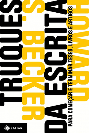 Truques da escrita: para começar e terminar teses, livros e artigos by Howard S. Becker