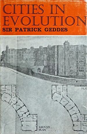 Cities in Evolution: An Introduction to the Town Planning Movement and to the Study of Civics by Patrick Geddes