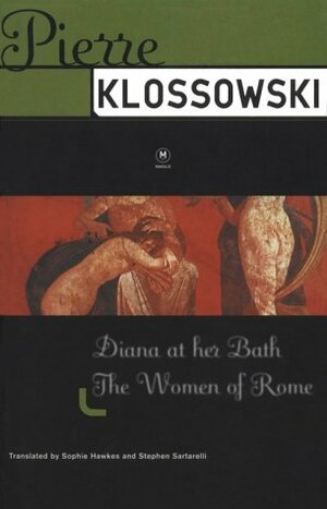 Diana at Her Bath / The Women of Rome by Stephen Sartarelli, Pierre Klossowski, Sophie Hawkes