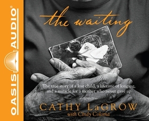 The Waiting (Library Edition): The True Story of a Lost Child, a Lifetime of Longing, and a Miracle for a Mother Who Never Gave Up by Cathy LaGrow, Cindy Martinusen Coloma