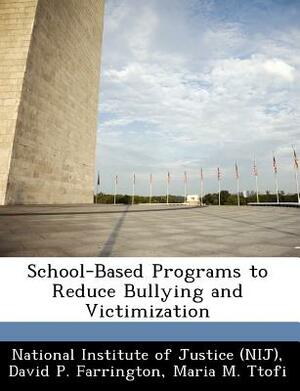 School-Based Programs to Reduce Bullying and Victimization by David P. Farrington, Maria M. Ttofi