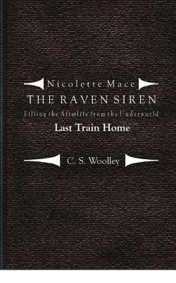 Filling the Afterlife from the Underworld: Last Train Home: Case files from the Raven Siren by C.S. Woolley