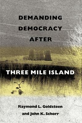 Demanding Democracy After Three Mile Island by Raymond L. Goldsteen