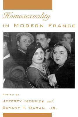 Homosexuality in Modern France by Bryant T. Ragan, Jeffrey Merrick