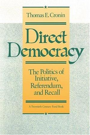 Direct Democracy: The Politics of Initiative, Referendum, and Recall by Thomas E. Cronin