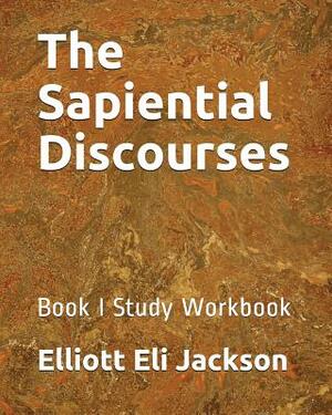 The Sapiential Discourses: Book I Study Workbook by Elliott Eli Jackson