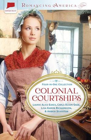 Colonial Courtships by Amber Stockton, Lisa Karon Richardson, Carla Olson Gade, Laurie Alice Eakes