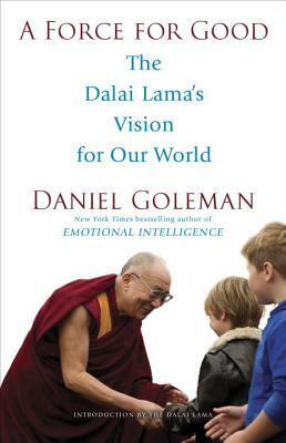 A Force for Good: The Dalai Lama's Vision for Our World by Daniel Goleman, Dalai Lama XIV