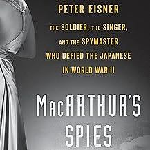 MacArthur's Spies: The Soldier, the Singer, and the Spymaster Who Defied the Japanese in World War II by Peter Eisner