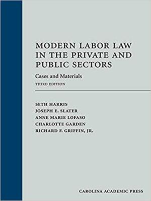 Modern Labor Law in the Private and Public Sectors: Cases and Materials by SETH. HARRIS, Charlotte Garden, Richard F. Griffin, Joseph E. Slater, Anne Marie Lofaso