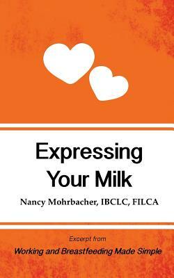 Expressing Your Milk: Excerpt from Working and Breastfeeding Made Simple by Nancy Mohrbacher