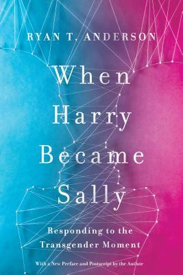 When Harry Became Sally: Responding to the Transgender Moment by Ryan T. Anderson