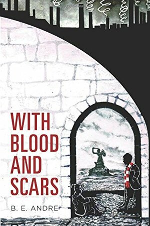 With Blood and Scars by B.E. Andre