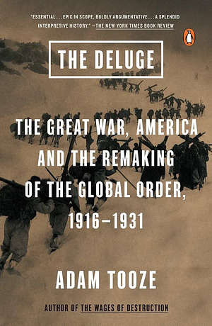 The Deluge: The Great War, America and the Remaking of the Global Order, 1916-1931 by J. Adam Tooze