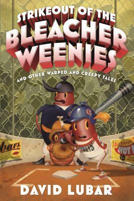 Strikeout of the Bleacher Weenies: And Other Warped and Creepy Tales by David Lubar