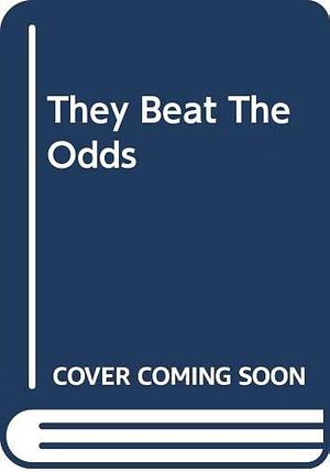They Beat the Odds by Robert Dolezal, Editors of Reader's Digest