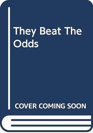 They Beat the Odds by Editors of Reader's Digest, Robert Dolezal