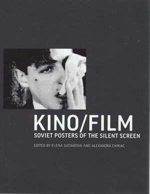 Kino/Film: Soviet Posters of the Silent Screen by Alexandra Chiriac, Elena Sudakova