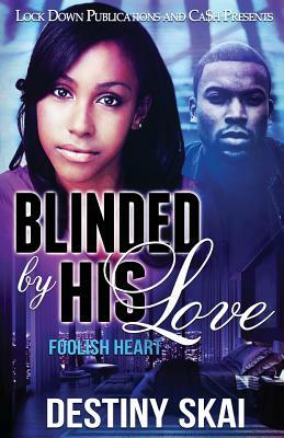 Blinded by His Love: Foolish Heart by Destiny Skai