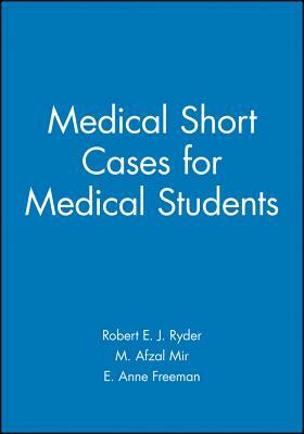 Medical Short Cases for Medical Students by M. Afzal Mir, E. Anne Freeman, Robert E. J. Ryder