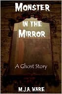 Monster in the Mirror by M.J. Ware, M.J. Ware