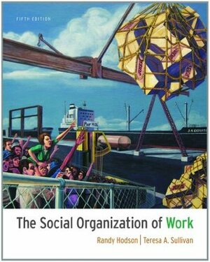 The Social Organization of Work by Teresa A. Sullivan, Randy Hodson