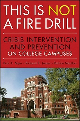 This Is Not a Firedrill: Crisis Intervention and Prevention on College Campuses by Richard K. James, Patrice Moulton, Rick A. Myer