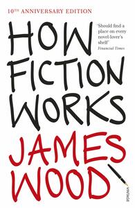 How Fiction Works by James Wood