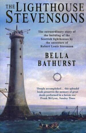 The Lighthouse Stevensons: The extraordinary story of the building of the Scottish lighthouses by the ancestors of Robert Louis Stevenson by Bella Bathurst