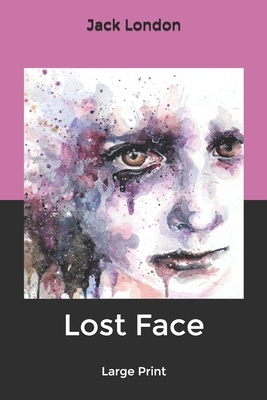 Lost Face: Large Print by Jack London