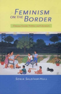 Feminism on the Border: Chicana Gender Politics and Literature by Sonia Saldívar-Hull