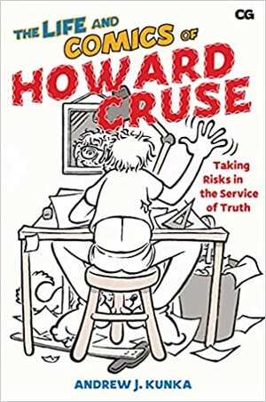 The Life and Comics of Howard Cruse: Taking Risks in the Service of Truth by Andrew J. Kunka