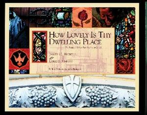 How Lovely Is Thy Dwelling Place: The Beauty of Myers Park Methodist Church by Leslie B. Rindoks, James C. Howell