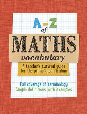 A-Z of Maths Vocabulary: A Teacher's Survival Guide for the Primary Curriculum by Collins UK