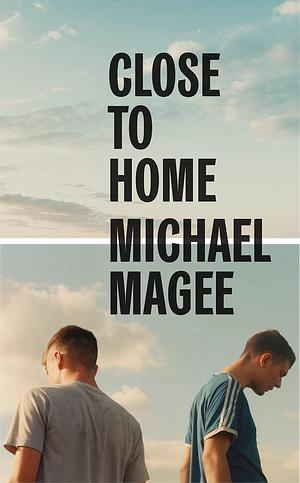Close to Home: Winner of the Rooney Prize for Literature 2023 by Michael Magee, Michael Magee