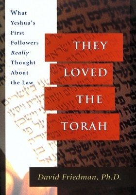 They Loved the Torah: What Yeshua's First Followers Really Thought about the Law by David Friedman