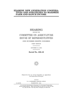 Examine new generation cooperatives and strategies to maximize farm and ranch income by Committee on Agriculture (house), United States Congress, United States House of Representatives